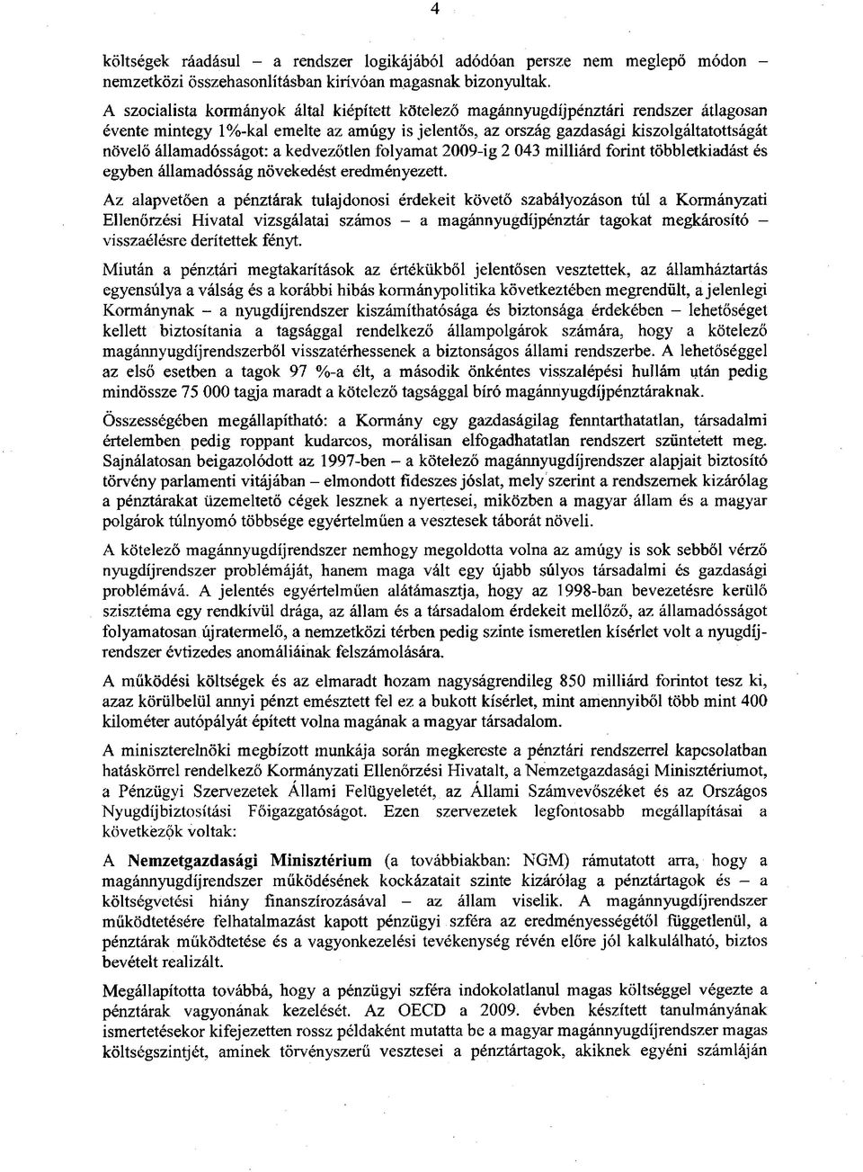 államadósságot: a kedvezőtlen folyamat 2009-ig 2 043 milliárd forint többletkiadást és egyben államadósság növekedést eredményezett.