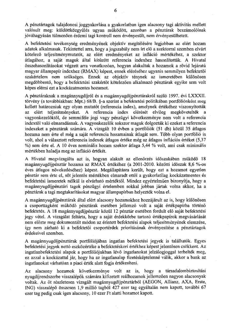 Tekintettel arra, hogy a jogszabály nem írt elő a szektorral szemben elvárt kötelező teljesítménymutatót, az elért eredményeket az infláció mértékéhez, a szektor átlagához, a saját maguk által