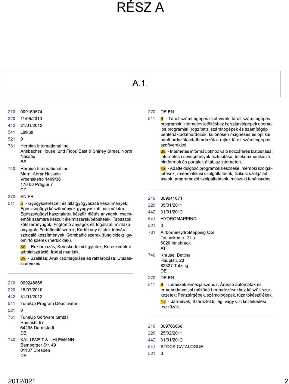 diétás anyagok, csecsemők számára készült élelmiszerek/bébiételek; Tapaszok, kötszeranyagok; Fogtömő anyagok és fogászati mintázóanyagok; Fertőtlenítőszerek; Kártékony állatok irtására szolgáló