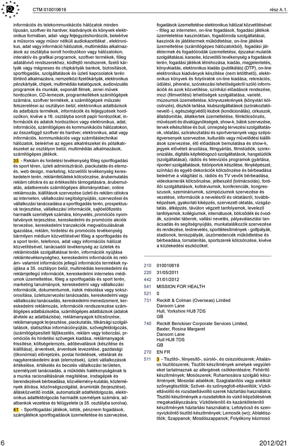 műsor nélküli audiokazettákat, elektronikus, adat vagy információ hálózatok, multimédiás alkalmazások az osztályba sorolt hordozókon vagy hálózatokon, interaktív és grafikai programok, szoftver