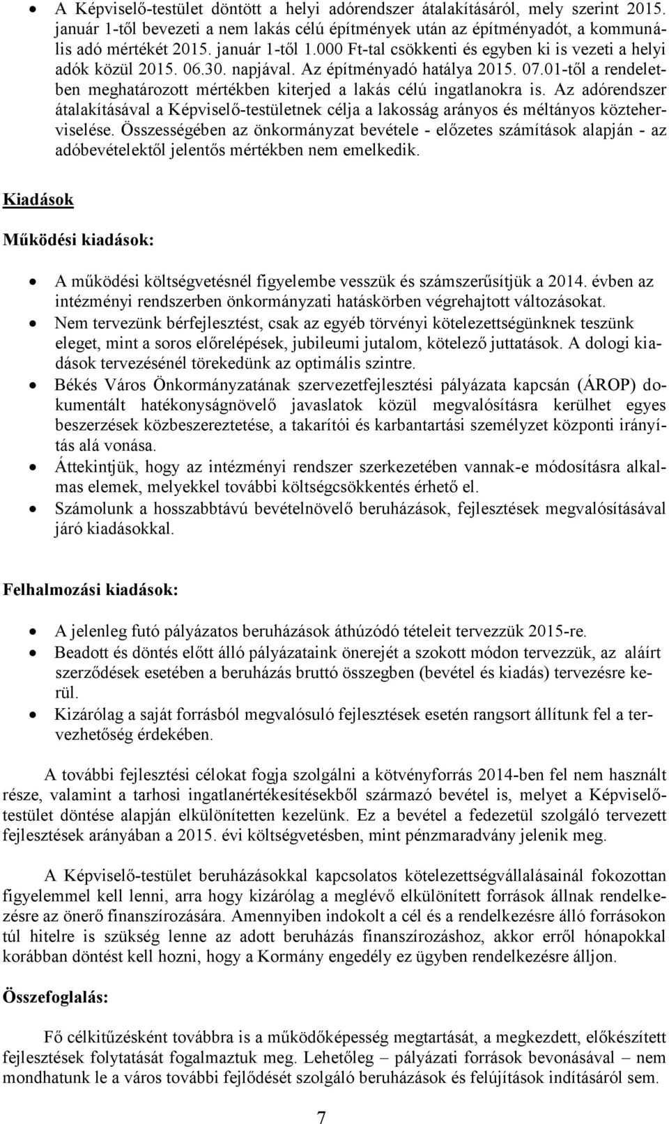 01-től a rendeletben meghatározott mértékben kiterjed a lakás célú ingatlanokra is. Az adórendszer átalakításával a Képviselő-testületnek célja a lakosság arányos és méltányos közteherviselése.