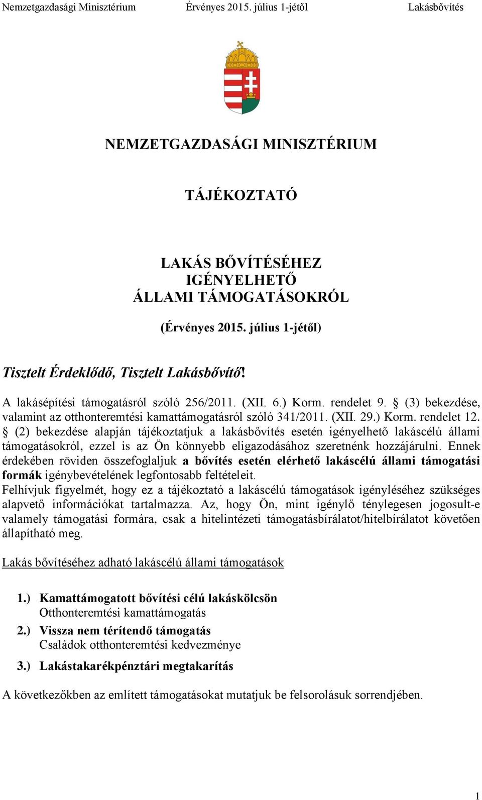 (2) bekezdése alapján tájékoztatjuk a lakásbővítés esetén igényelhető lakáscélú állami támogatásokról, ezzel is az Ön könnyebb eligazodásához szeretnénk hozzájárulni.