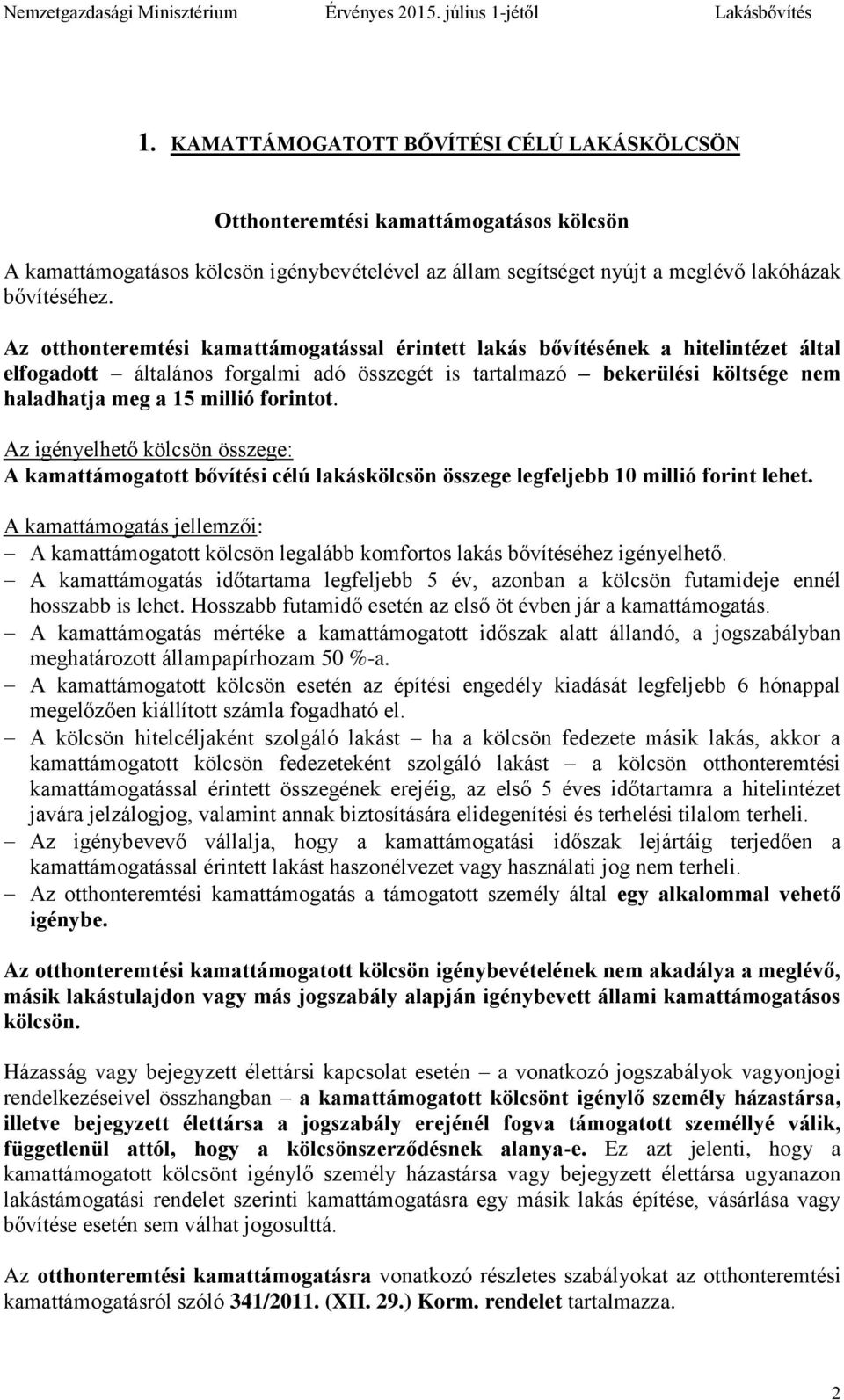 forintot. Az igényelhető kölcsön összege: A kamattámogatott bővítési célú lakáskölcsön összege legfeljebb 10 millió forint lehet.