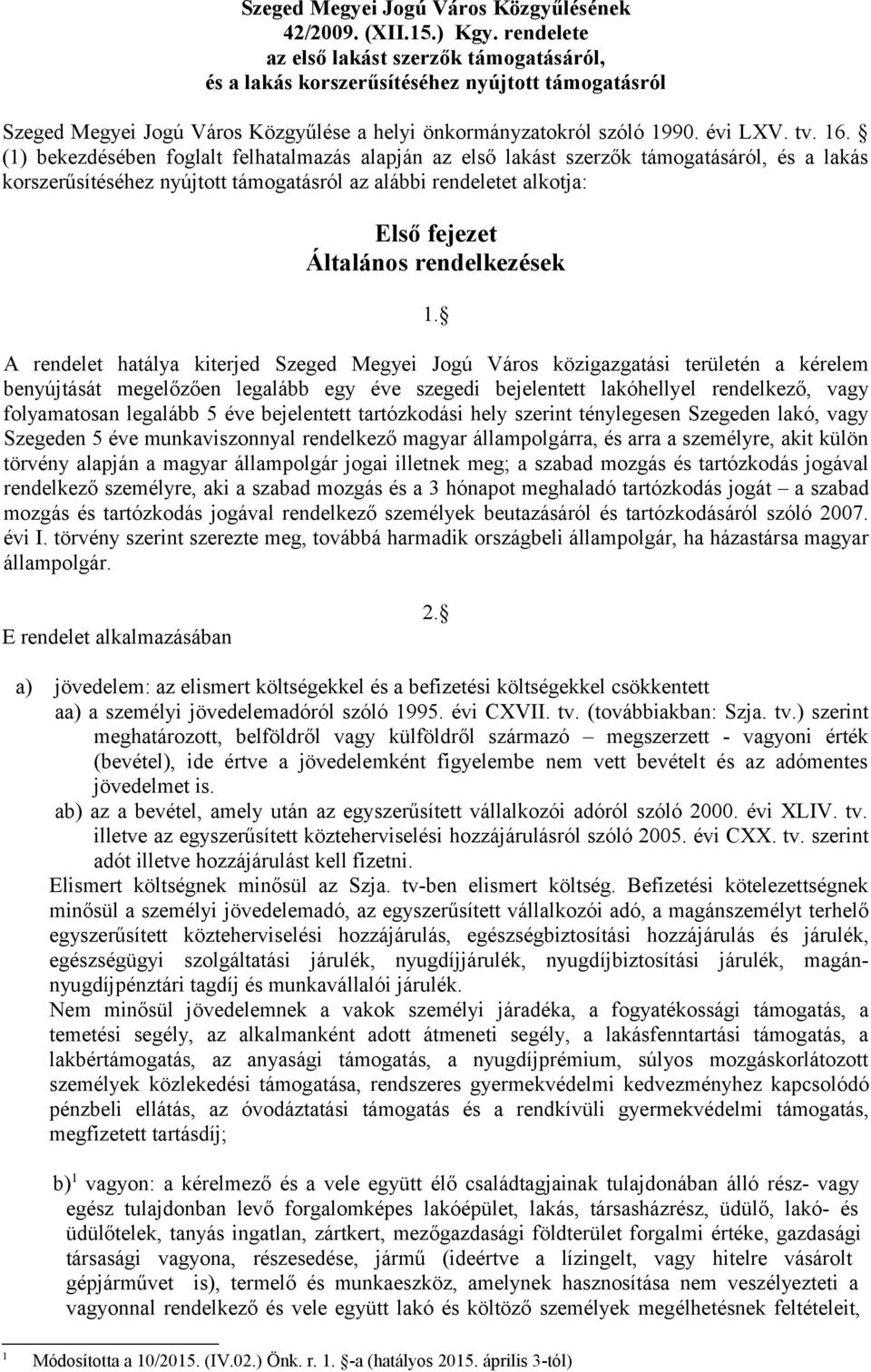 (1) bekezdésében foglalt felhatalmazás alapján az első lakást szerzők támogatásáról, és a lakás korszerűsítéséhez nyújtott támogatásról az alábbi rendeletet alkotja: Első fejezet Általános