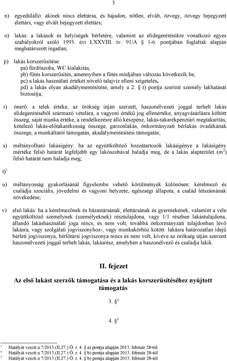 pontjában foglaltak alapján meghatározott ingatlan; p) lakás korszerűsítése: pa) fürdőszoba, WC kialakítás, pb) fűtés korszerűsítés, amennyiben a fűtés módjában változás következik be, pc) a lakás