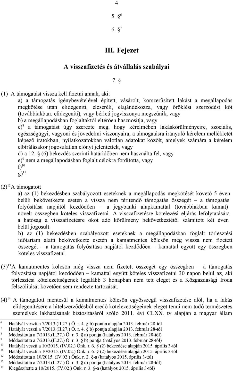 öröklési szerződést köt (továbbiakban: elidegeníti), vagy bérleti jogviszonya megszűnik, vagy b) a megállapodásban foglaltaktól eltérően hasznosítja, vagy c) 8 a támogatást úgy szerezte meg, hogy