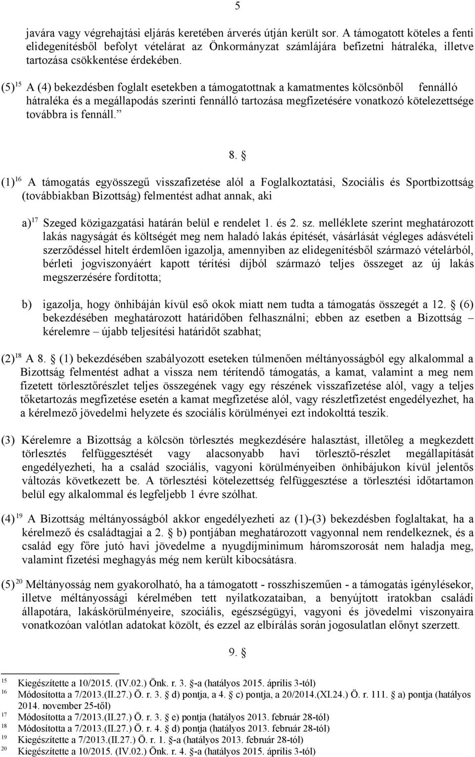 (5) 15 A (4) bekezdésben foglalt esetekben a támogatottnak a kamatmentes kölcsönből fennálló hátraléka és a megállapodás szerinti fennálló tartozása megfizetésére vonatkozó kötelezettsége továbbra is