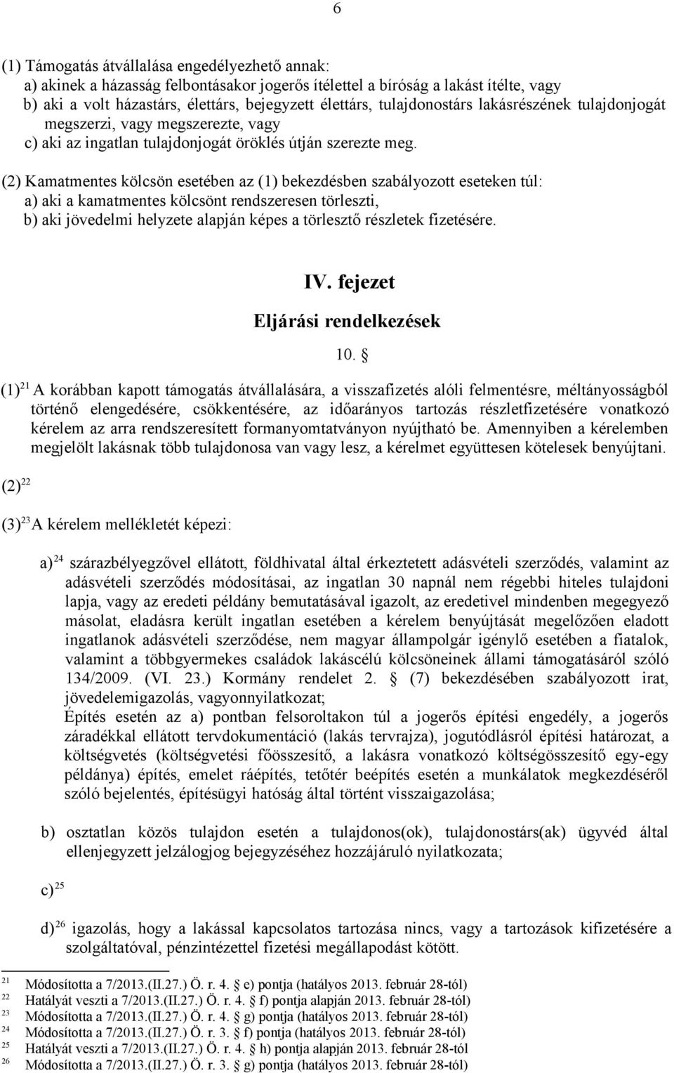 (2) Kamatmentes kölcsön esetében az (1) bekezdésben szabályozott eseteken túl: a) aki a kamatmentes kölcsönt rendszeresen törleszti, b) aki jövedelmi helyzete alapján képes a törlesztő részletek