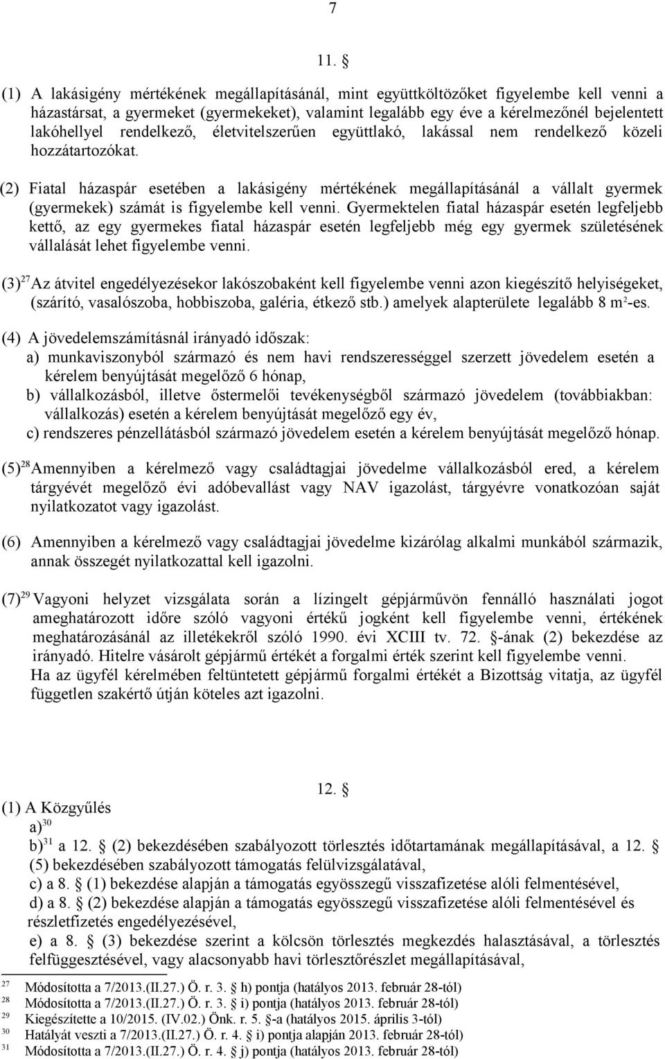 (2) Fiatal házaspár esetében a lakásigény mértékének megállapításánál a vállalt gyermek (gyermekek) számát is figyelembe kell venni.