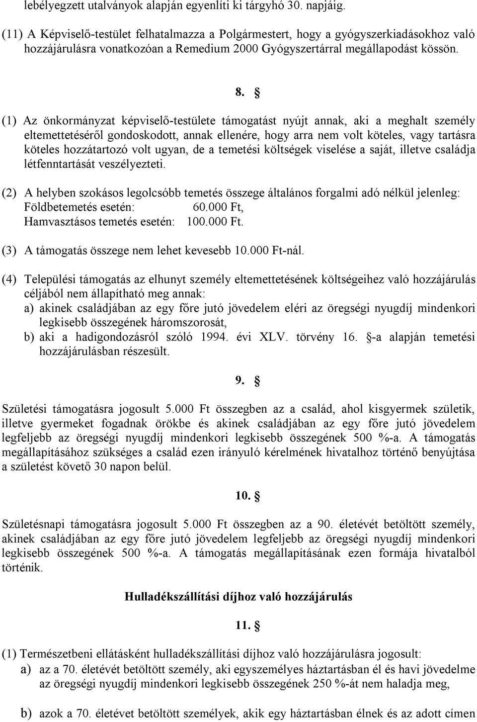 (1) Az önkormányzat képviselő-testülete támogatást nyújt annak, aki a meghalt személy eltemettetéséről gondoskodott, annak ellenére, hogy arra nem volt köteles, vagy tartásra köteles hozzátartozó