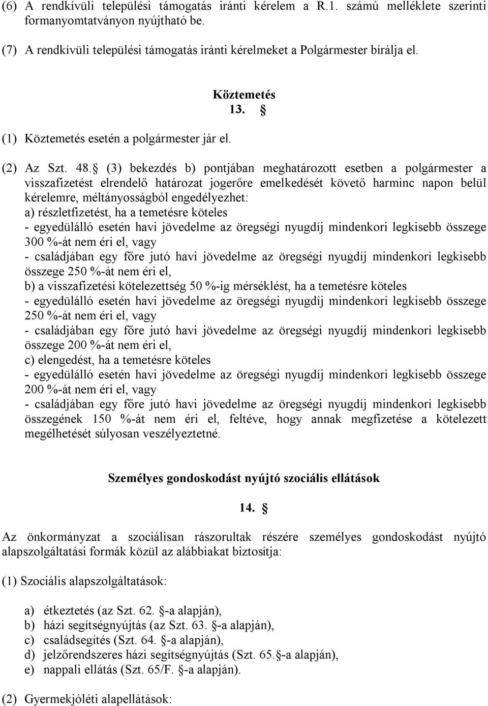 (3) bekezdés b) pontjában meghatározott esetben a polgármester a visszafizetést elrendelő határozat jogerőre emelkedését követő harminc napon belül kérelemre, méltányosságból engedélyezhet: a)