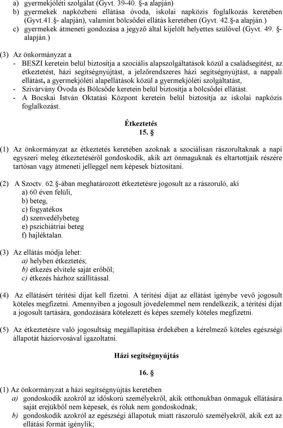 ) (3) Az önkormányzat a - BESZI keretein belül biztosítja a szociális alapszolgáltatások közül a családsegítést, az étkeztetést, házi segítségnyújtást, a jelzőrendszeres házi segítségnyújtást, a