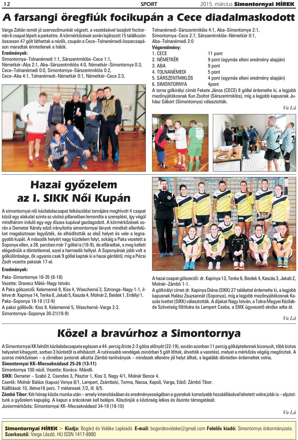 Eredmények: Simontornya Tolnanémedi 1:1, Sárszentmiklós Cece 1:1, Németkér Aba 2:1, Aba Sárszentmiklós 4:0, Németkér Simontornya 0:3, Cece Tolnanémedi 0:0, Simontornya Sárszentmiklós 0:2, Cece Aba