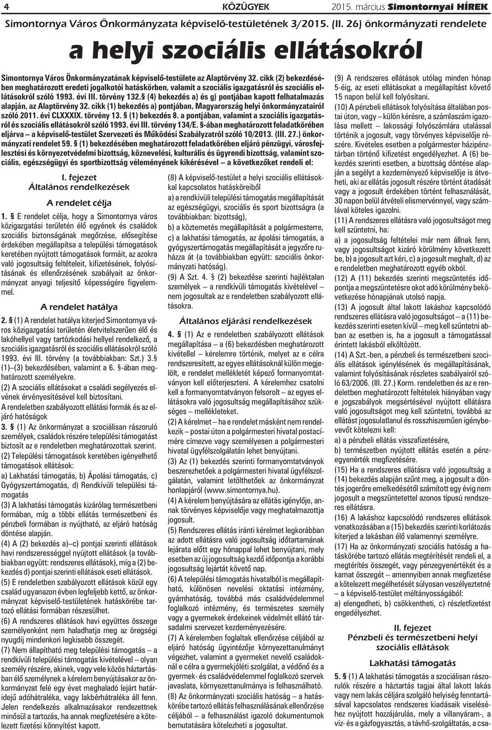 cikk (2) bekezdésében meghatározott eredeti jogalkotói hatáskörben, valamit a szociális igazgatásról és szociális ellátásokról szóló 1993. évi III. törvény 132.