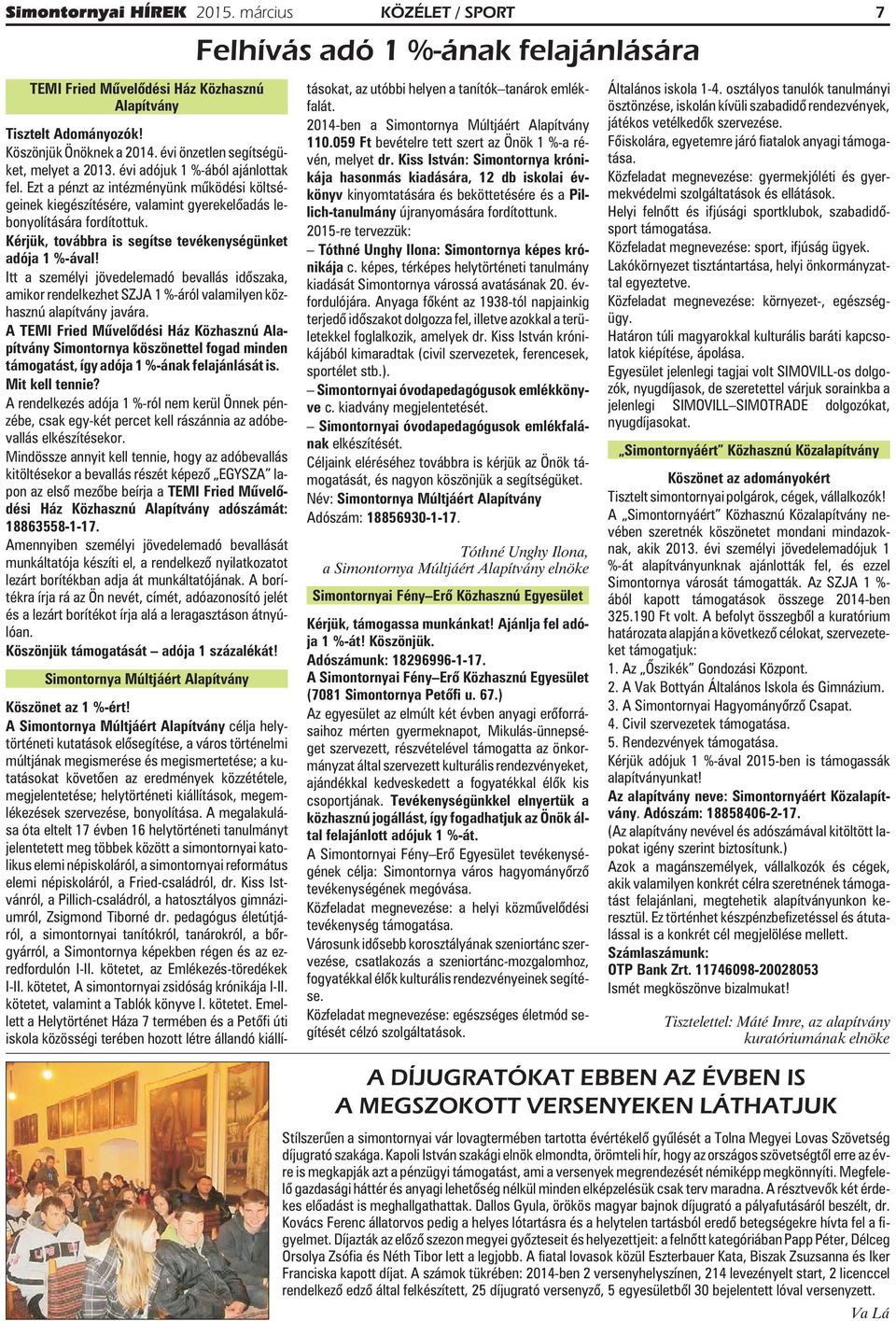 Kérjük, továbbra is segítse tevékenységünket adója 1 %-ával! Itt a személyi jövedelemadó bevallás idõszaka, amikor rendelkezhet SZJA 1 %-áról valamilyen közhasznú alapítvány javára.