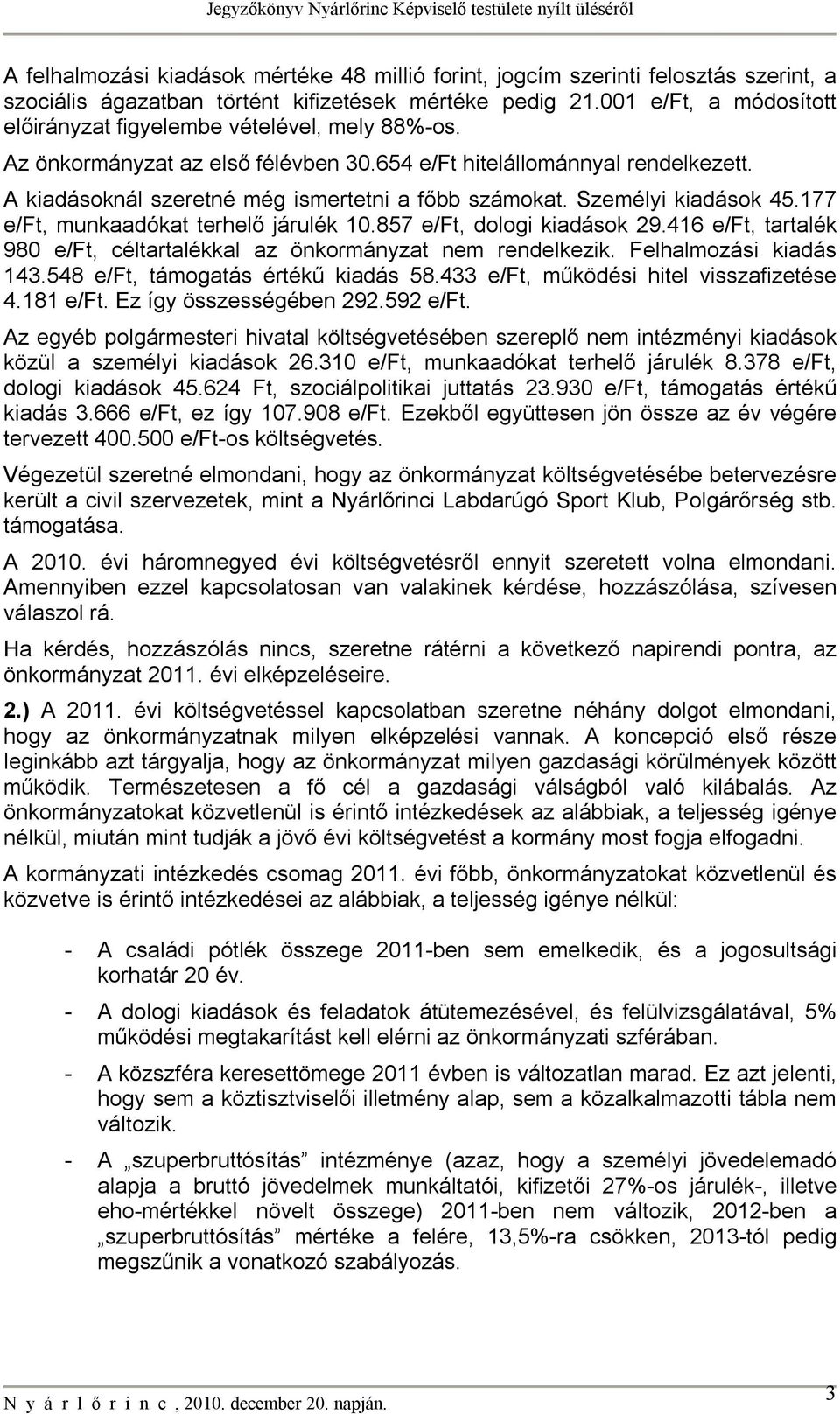 Személyi kiadások 45.177 e/ft, munkaadókat terhelő járulék 10.857 e/ft, dologi kiadások 29.416 e/ft, tartalék 980 e/ft, céltartalékkal az önkormányzat nem rendelkezik. Felhalmozási kiadás 143.