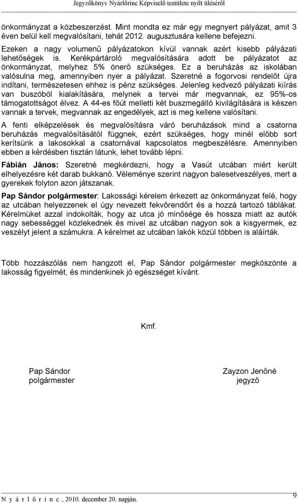 Ez a beruházás az iskolában valósulna meg, amennyiben nyer a pályázat. Szeretné a fogorvosi rendelőt újra indítani, természetesen ehhez is pénz szükséges.