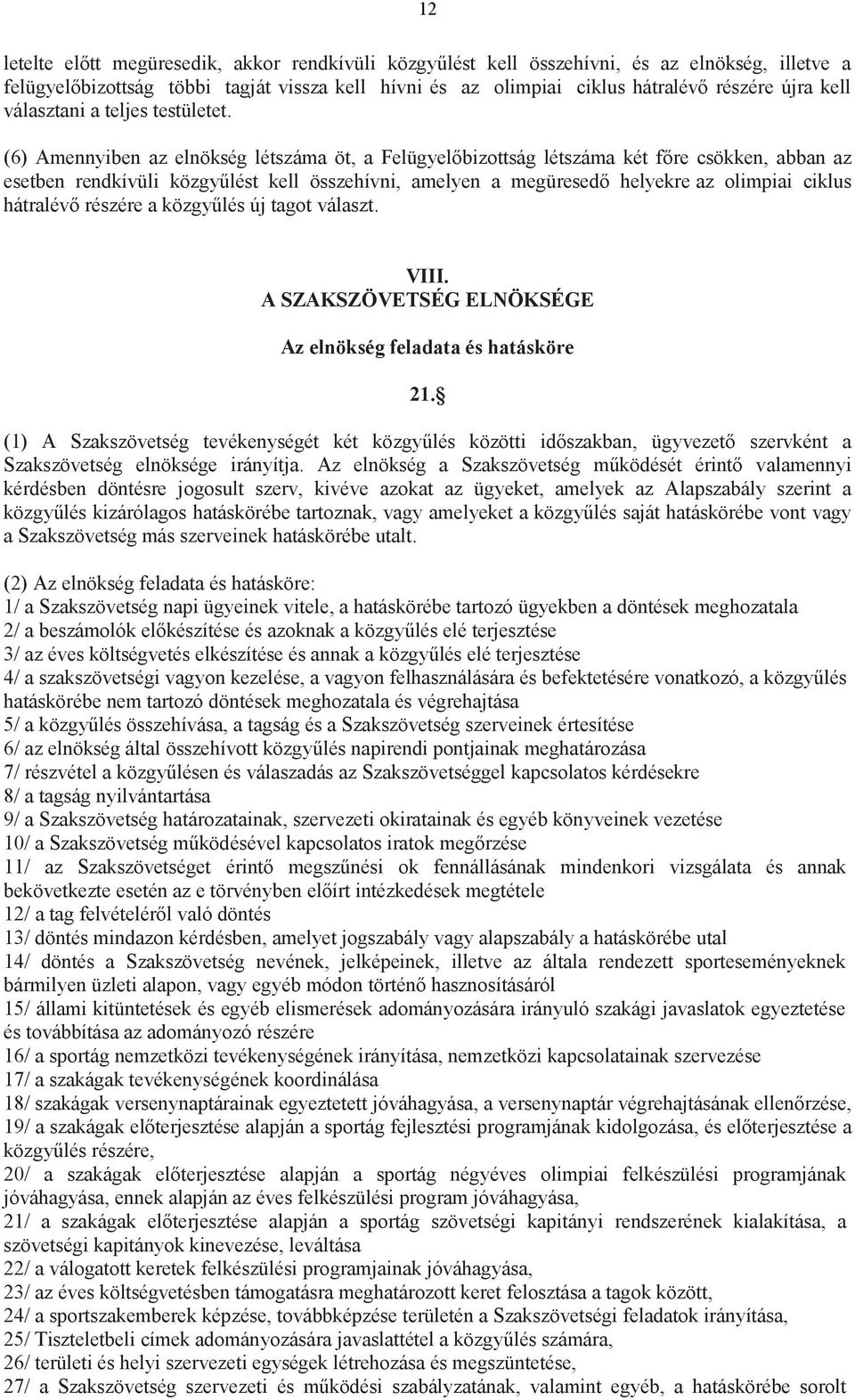 (6) Amennyiben az elnökség létszáma öt, a Felügyelőbizottság létszáma két főre csökken, abban az esetben rendkívüli közgyűlést kell összehívni, amelyen a megüresedő helyekre az olimpiai ciklus