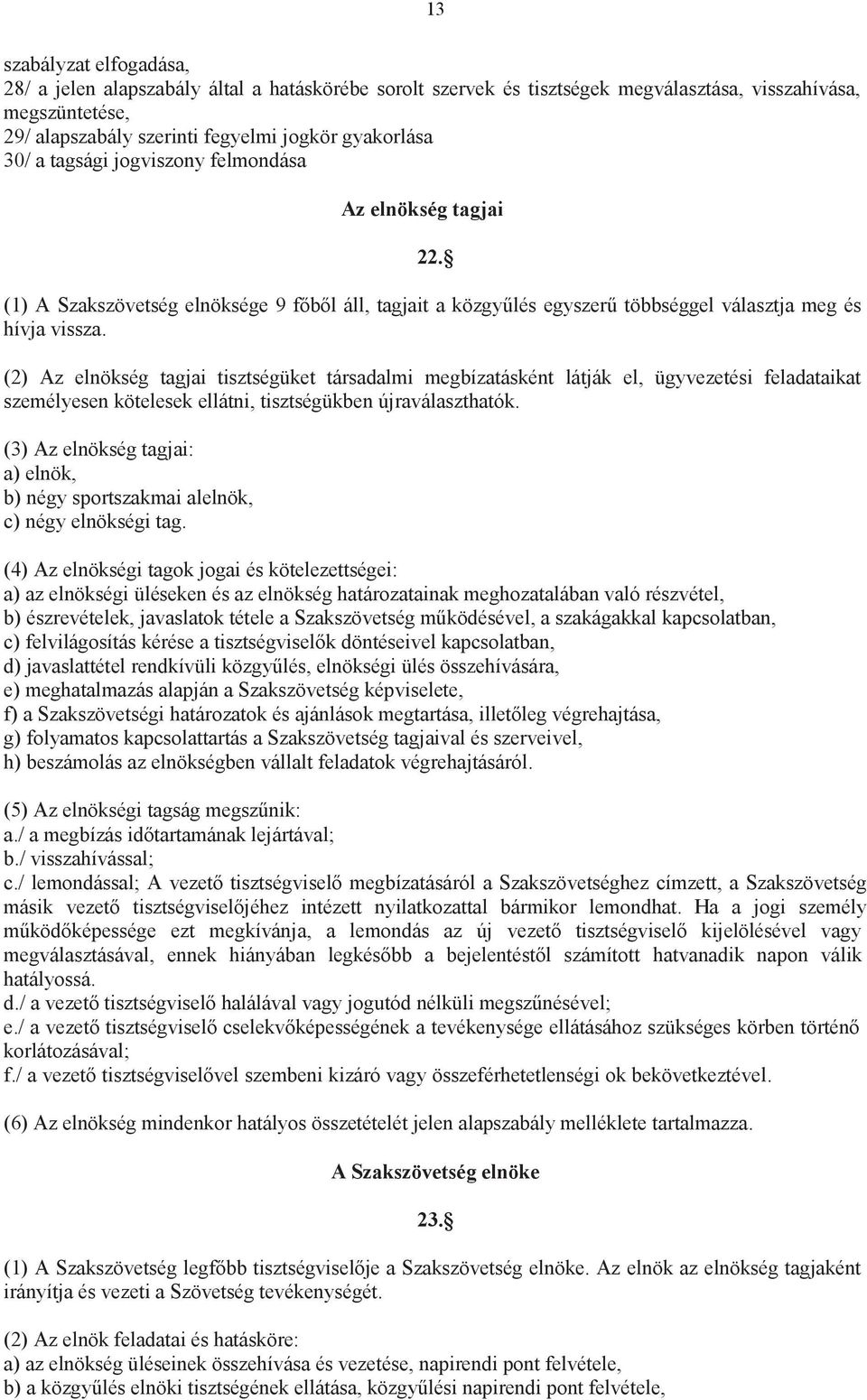 (2) Az elnökség tagjai tisztségüket társadalmi megbízatásként látják el, ügyvezetési feladataikat személyesen kötelesek ellátni, tisztségükben újraválaszthatók.