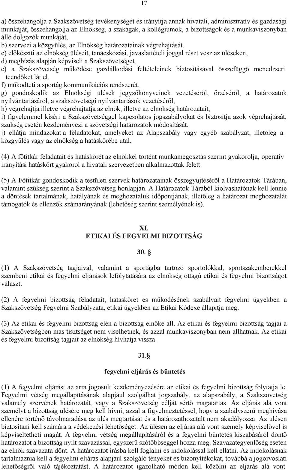 üléseken, d) megbízás alapján képviseli a Szakszövetséget, e) a Szakszövetség működése gazdálkodási feltételeinek biztosításával összefüggő menedzseri teendőket lát el, f) működteti a sportág