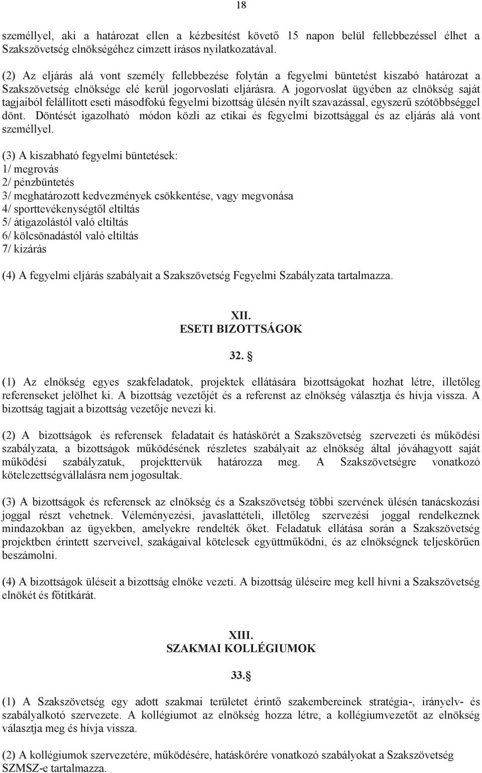 A jogorvoslat ügyében az elnökség saját tagjaiból felállított eseti másodfokú fegyelmi bizottság ülésén nyílt szavazással, egyszerű szótöbbséggel dönt.