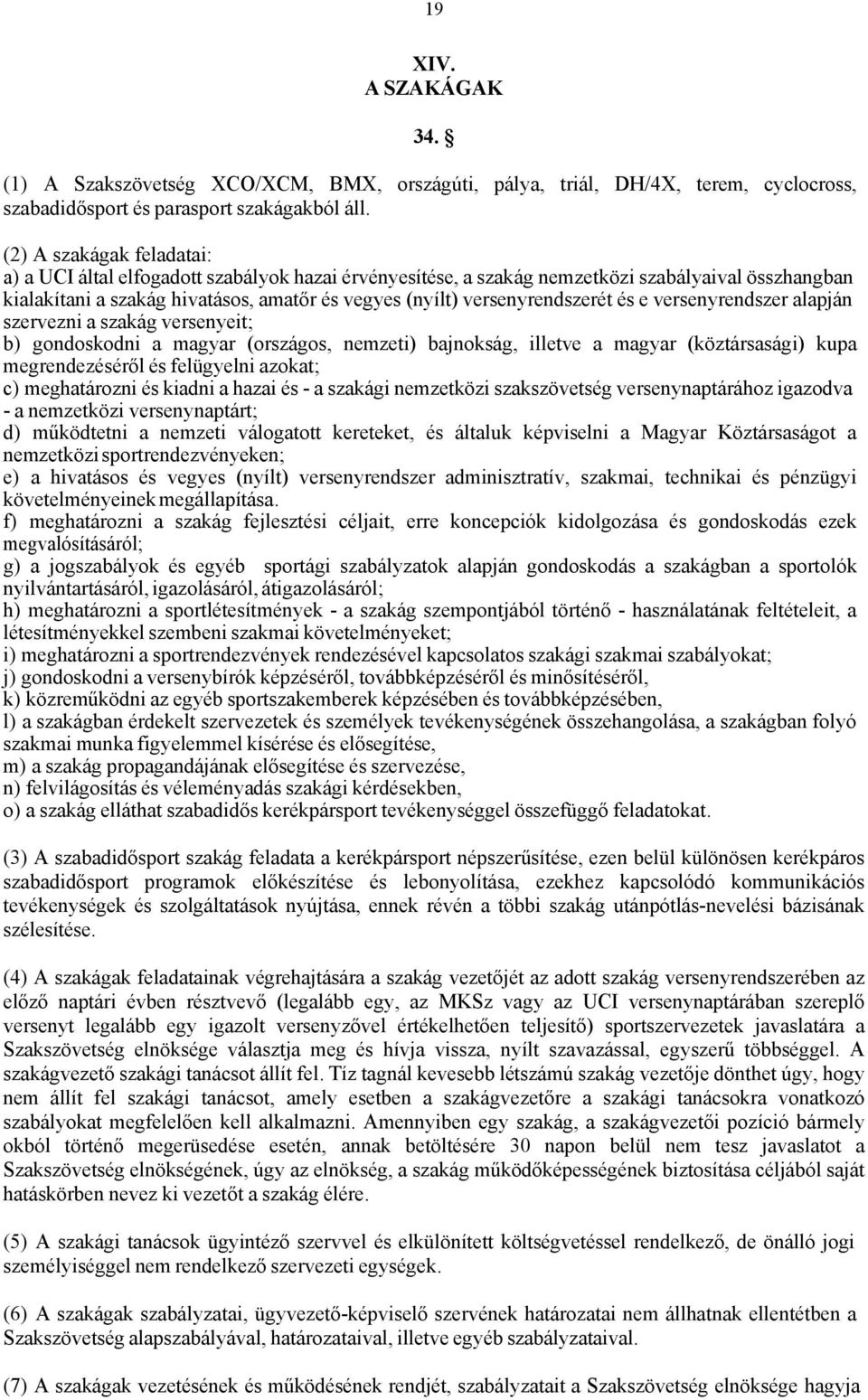 versenyrendszerét és e versenyrendszer alapján szervezni a szakág versenyeit; b) gondoskodni a magyar (országos, nemzeti) bajnokság, illetve a magyar (köztársasági) kupa megrendezéséről és felügyelni