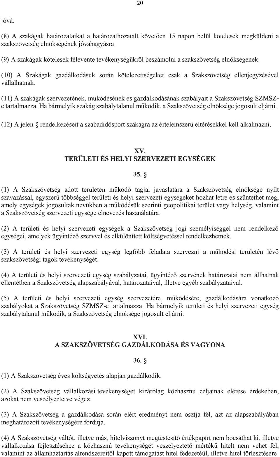 (11) A szakágak szervezetének, működésének és gazdálkodásának szabályait a Szakszövetség SZMSZe tartalmazza. Ha bármelyik szakág szabálytalanul működik, a Szakszövetség elnöksége jogosult eljárni.