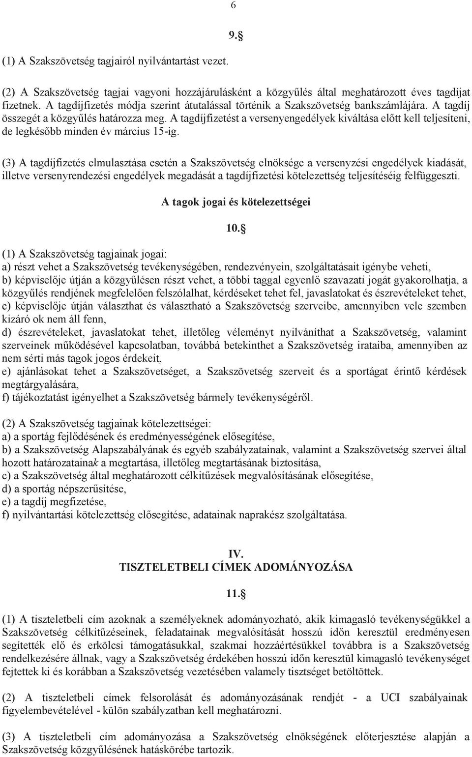 A tagdíjfizetést a versenyengedélyek kiváltása előtt kell teljesíteni, de legkésőbb minden év március 15-ig.