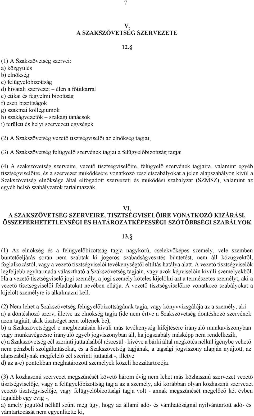 (2) A Szakszövetség vezető tisztségviselői az elnökség tagjai; (3) A Szakszövetség felügyelő szervének tagjai a felügyelőbizottság tagjai (4) A szakszövetség szerveire, vezető tisztségviselőire,