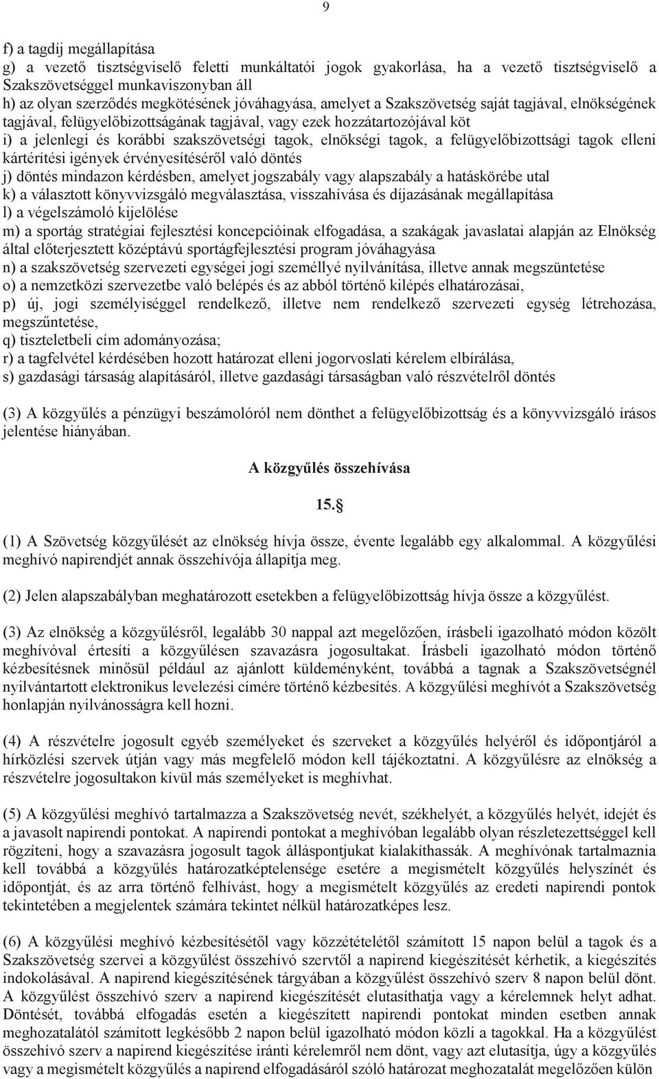 tagok, a felügyelőbizottsági tagok elleni kártérítési igények érvényesítéséről való döntés j) döntés mindazon kérdésben, amelyet jogszabály vagy alapszabály a hatáskörébe utal k) a választott