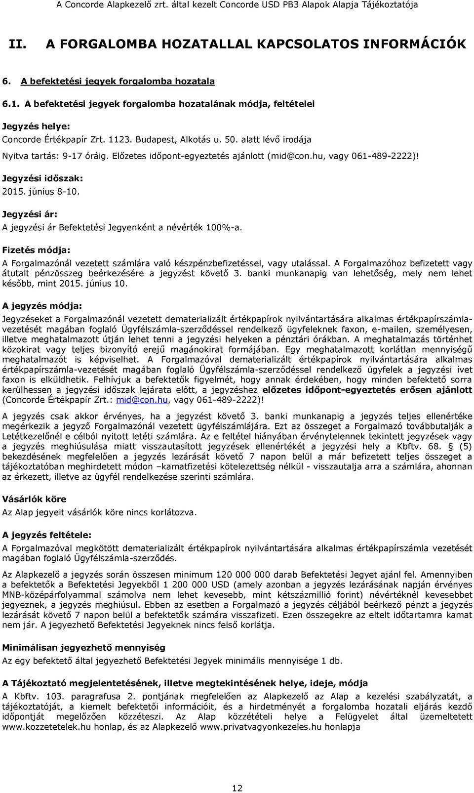 Előzetes időpont-egyeztetés ajánlott (mid@con.hu, vagy 061-489-2222)! Jegyzési időszak: 2015. június 8-10. Jegyzési ár: A jegyzési ár Befektetési Jegyenként a névérték 100%-a.