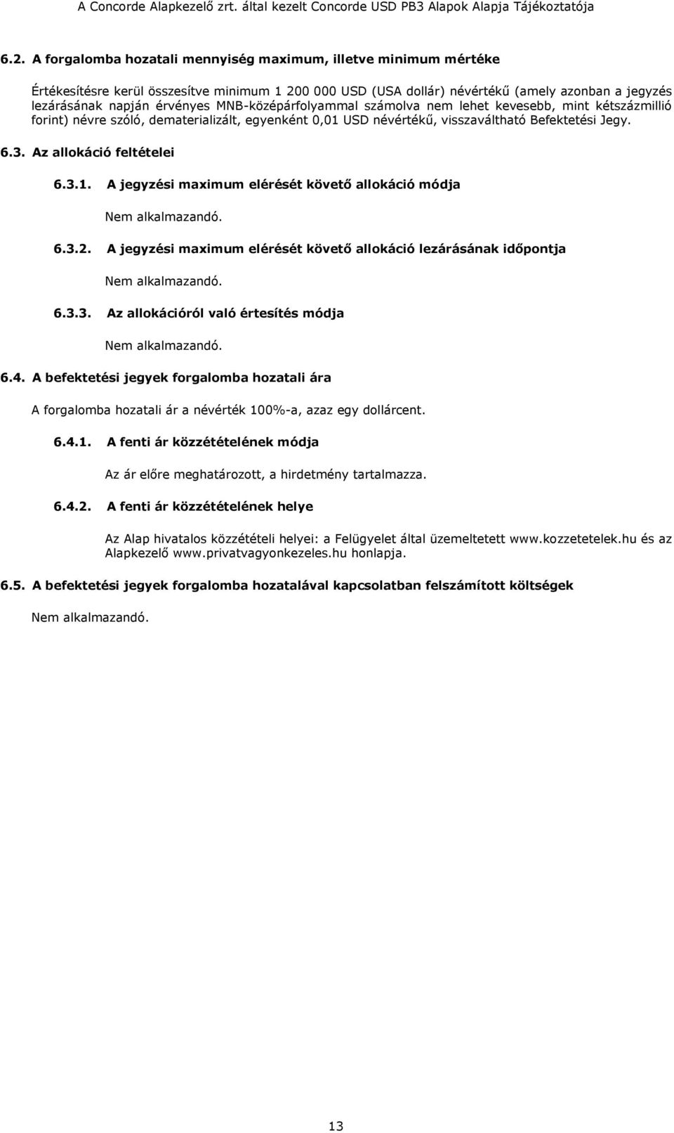 Az allokáció feltételei 6.3.1. A jegyzési maximum elérését követő allokáció módja 6.3.2. A jegyzési maximum elérését követő allokáció lezárásának időpontja 6.3.3. Az allokációról való értesítés módja 6.