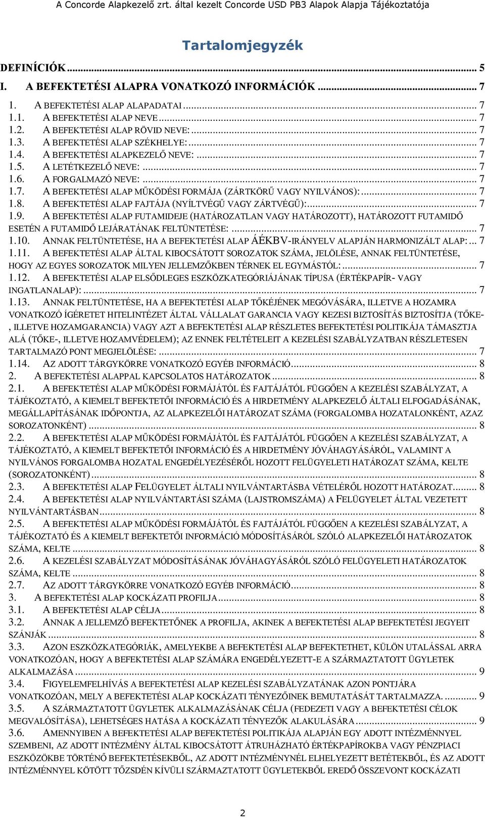 .. 7 1.8. A BEFEKTETÉSI ALAP FAJTÁJA (NYÍLTVÉGŰ VAGY ZÁRTVÉGŰ):... 7 1.9. A BEFEKTETÉSI ALAP FUTAMIDEJE (HATÁROZATLAN VAGY HATÁROZOTT), HATÁROZOTT FUTAMIDŐ ESETÉN A FUTAMIDŐ LEJÁRATÁNAK FELTÜNTETÉSE:.