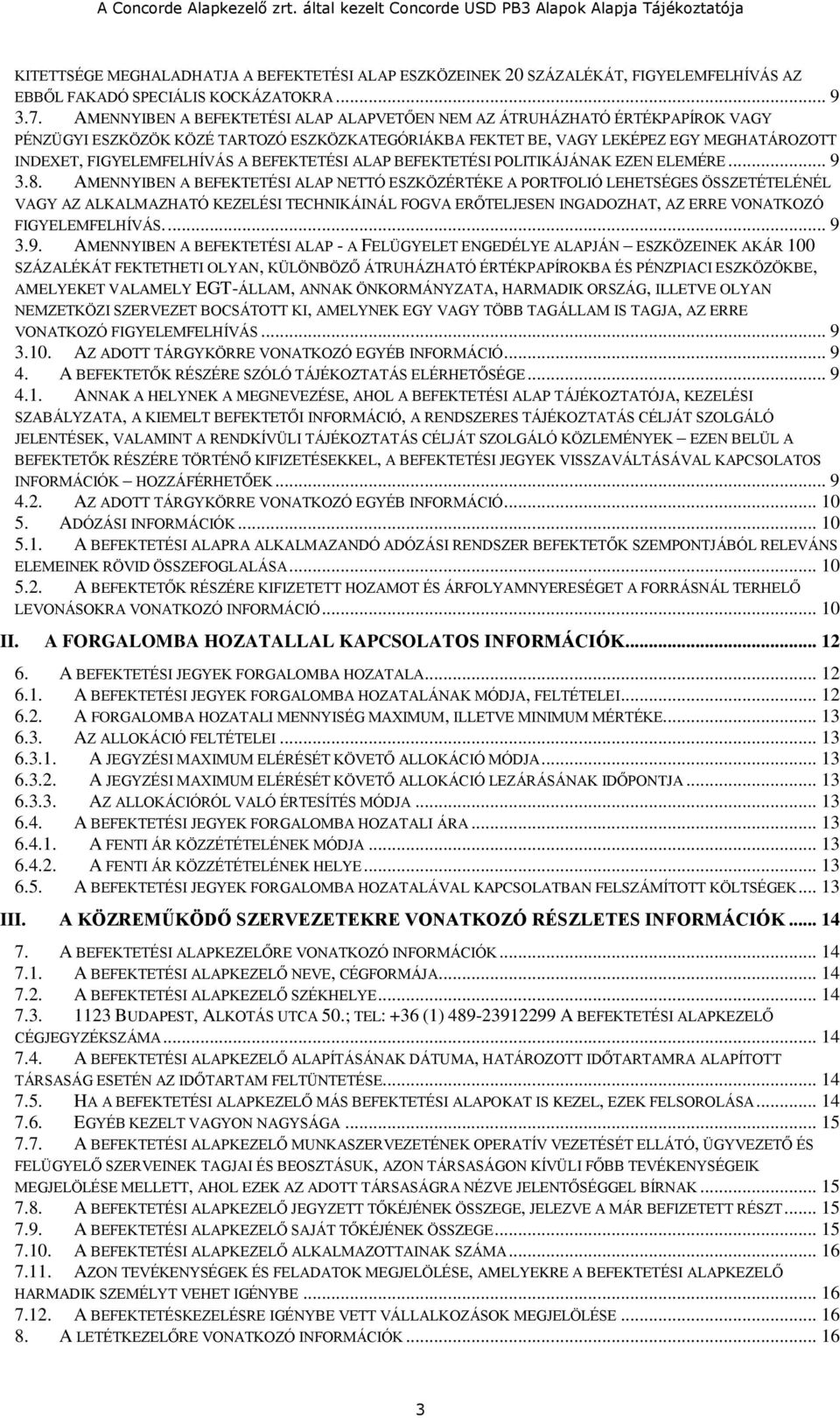 BEFEKTETÉSI ALAP BEFEKTETÉSI POLITIKÁJÁNAK EZEN ELEMÉRE... 9 3.8.