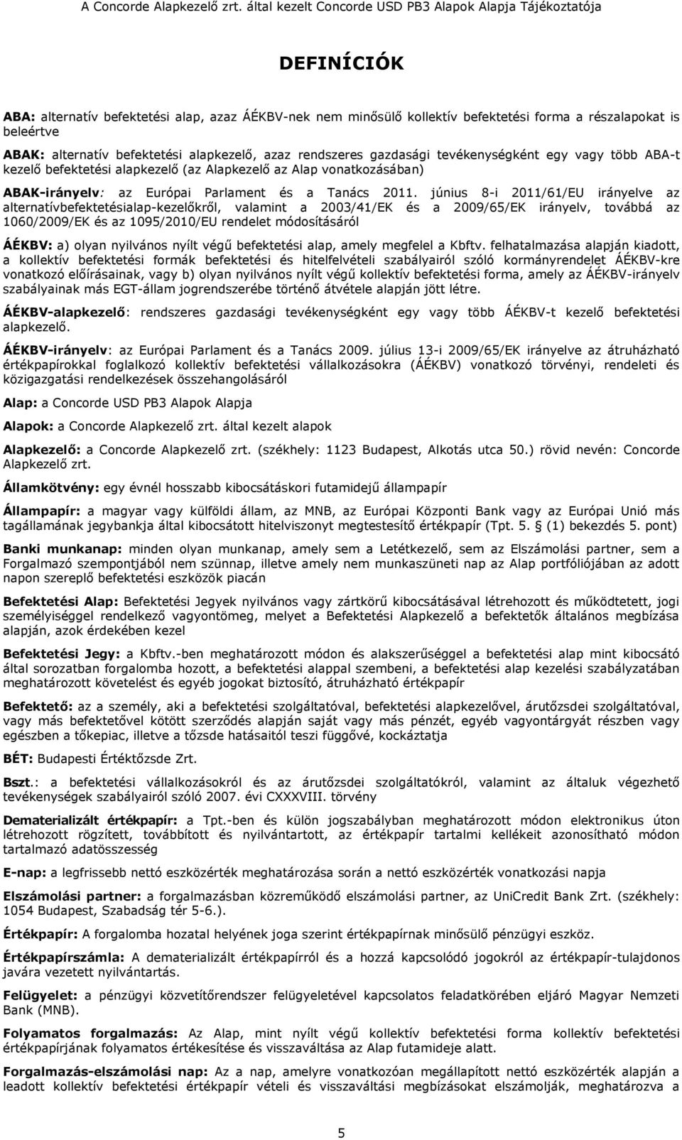 június 8-i 2011/61/EU irányelve az alternatívbefektetésialap-kezelőkről, valamint a 2003/41/EK és a 2009/65/EK irányelv, továbbá az 1060/2009/EK és az 1095/2010/EU rendelet módosításáról ÁÉKBV: a)