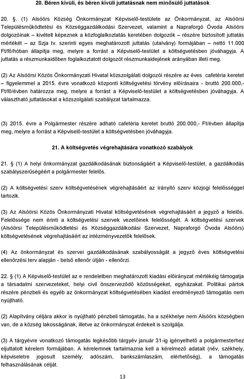 képeznek a közfoglalkoztatás keretében dolgozók részére biztosított juttatás mértékét az Szja tv. szerinti egyes meghatározott juttatás (utalvány) formájában nettó 11.