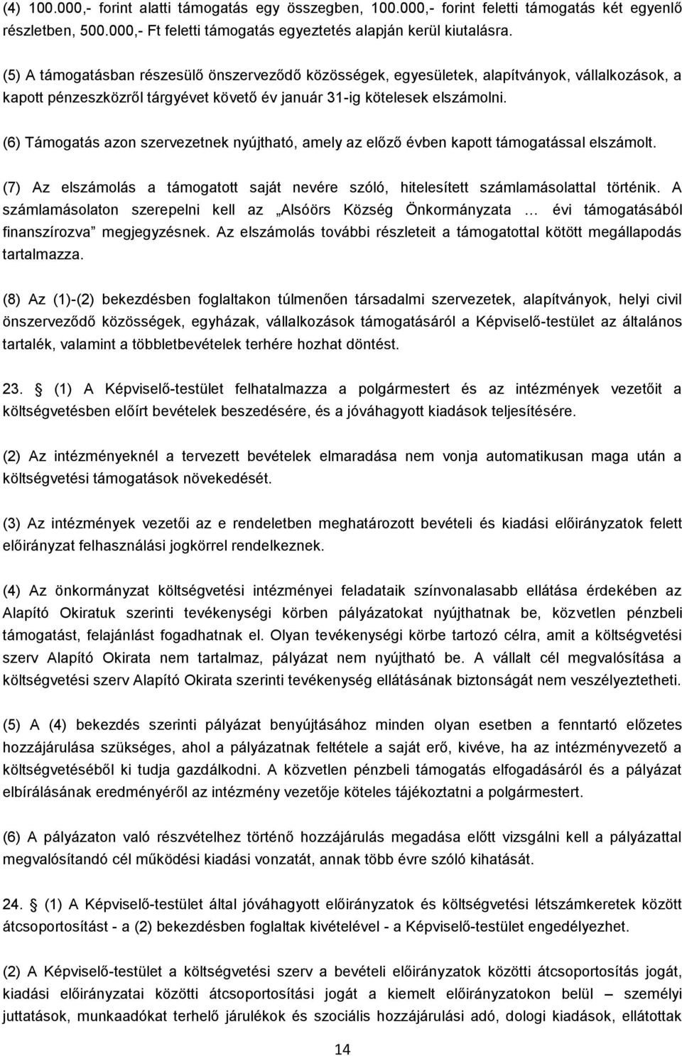 (6) Támogatás azon szervezetnek nyújtható, amely az előző évben kapott támogatással elszámolt. (7) Az elszámolás a támogatott saját nevére szóló, hitelesített számlamásolattal történik.