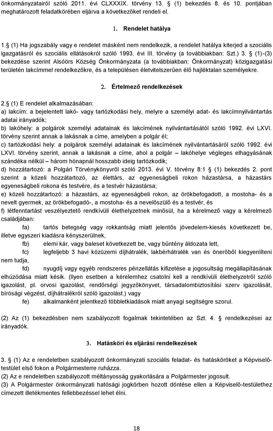 (1)-(3) bekezdése szerint Alsóörs Község Önkormányzata (a továbbiakban: Önkormányzat) közigazgatási területén lakcímmel rendelkezőkre, és a településen életvitelszerűen élő hajléktalan személyekre.