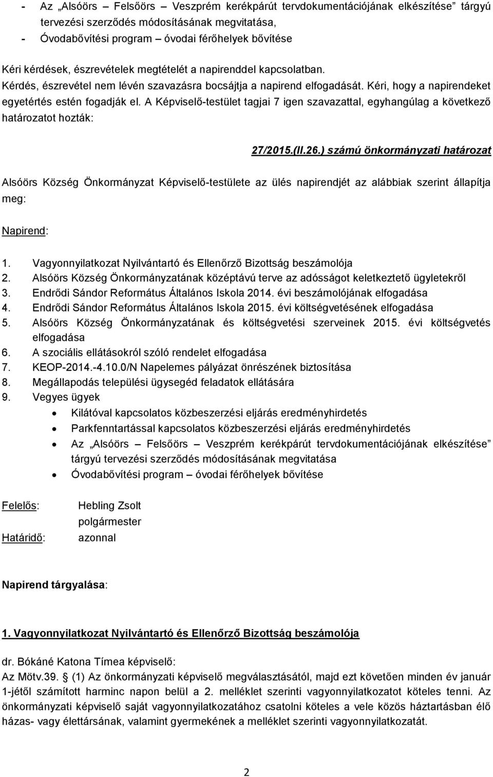 A Képviselő-testület tagjai 7 igen szavazattal, egyhangúlag a következő határozatot hozták: 27/2015.(II.26.