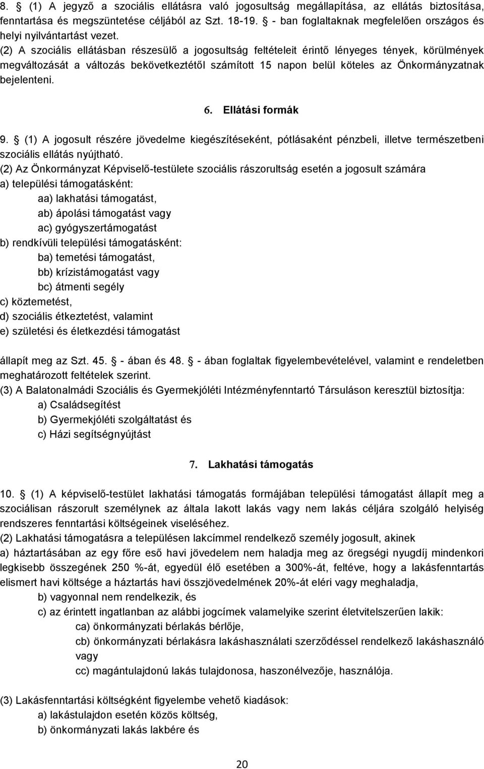 (2) A szociális ellátásban részesülő a jogosultság feltételeit érintő lényeges tények, körülmények megváltozását a változás bekövetkeztétől számított 15 napon belül köteles az Önkormányzatnak