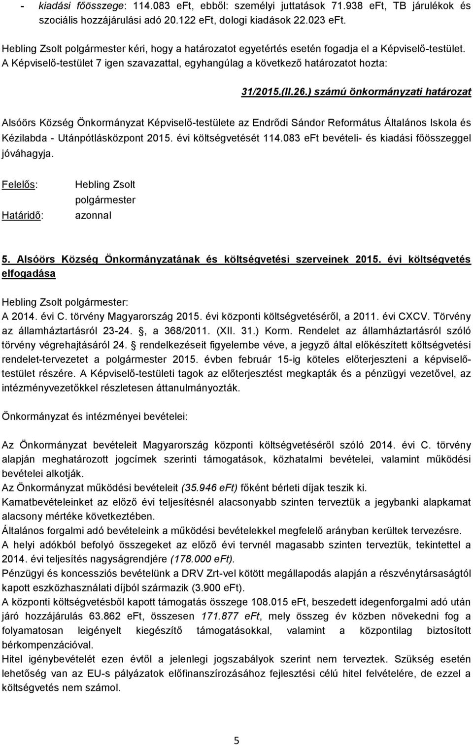 26.) számú önkormányzati határozat Alsóörs Község Önkormányzat Képviselő-testülete az Endrődi Sándor Református Általános Iskola és Kézilabda - Utánpótlásközpont 2015. évi költségvetését 114.