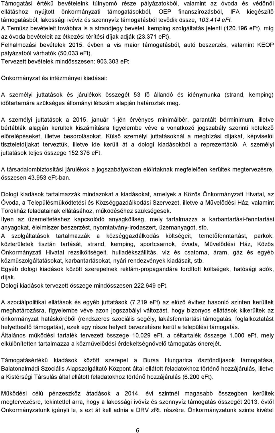 196 eft), míg az óvoda bevételeit az étkezési térítési díjak adják (23.371 eft). Felhalmozási bevételek 2015. évben a vis maior támogatásból, autó beszerzés, valamint KEOP pályázatból várhatók (50.