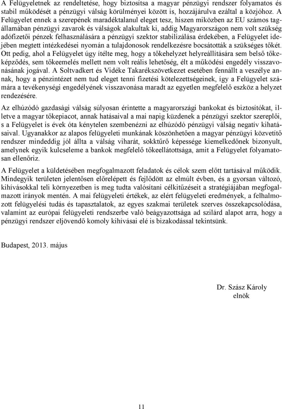 pénzek felhasználására a pénzügyi szektor stabilizálása érdekében, a Felügyelet idejében megtett intézkedései nyomán a tulajdonosok rendelkezésre bocsátották a szükséges tőkét.