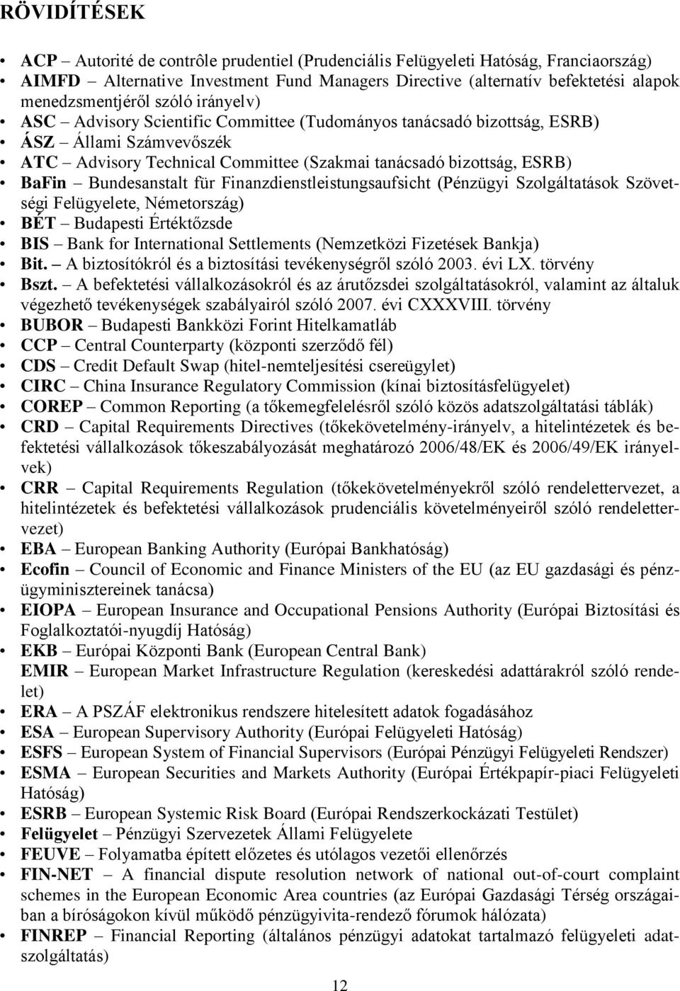 Bundesanstalt für Finanzdienstleistungsaufsicht (Pénzügyi Szolgáltatások Szövetségi Felügyelete, Németország) BÉT Budapesti Értéktőzsde BIS Bank for International Settlements (Nemzetközi Fizetések