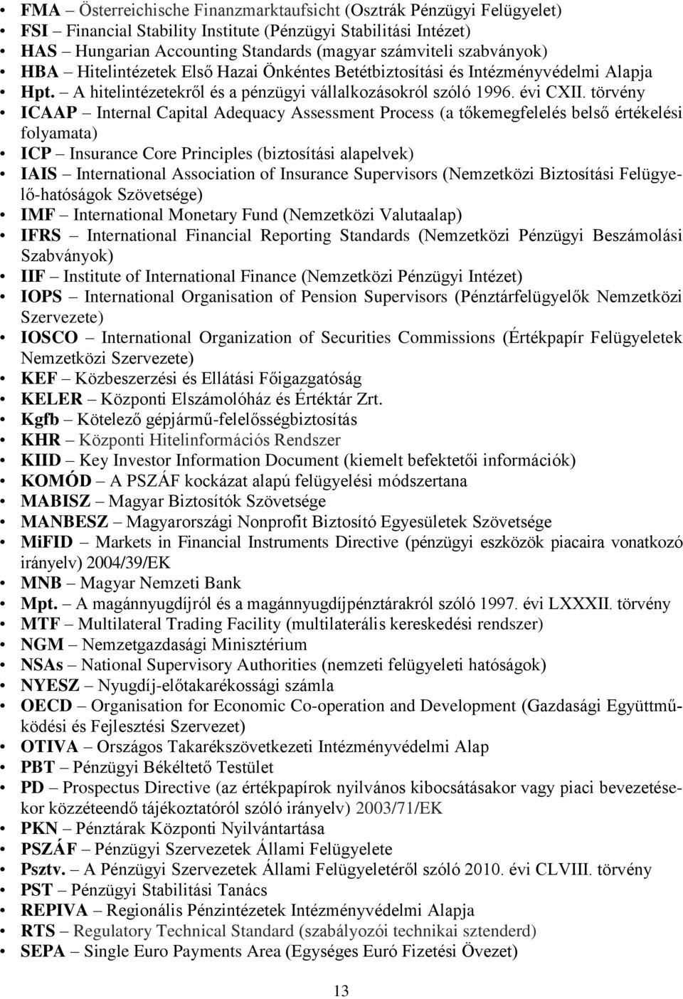 törvény ICAAP Internal Capital Adequacy Assessment Process (a tőkemegfelelés belső értékelési folyamata) ICP Insurance Core Principles (biztosítási alapelvek) IAIS International Association of