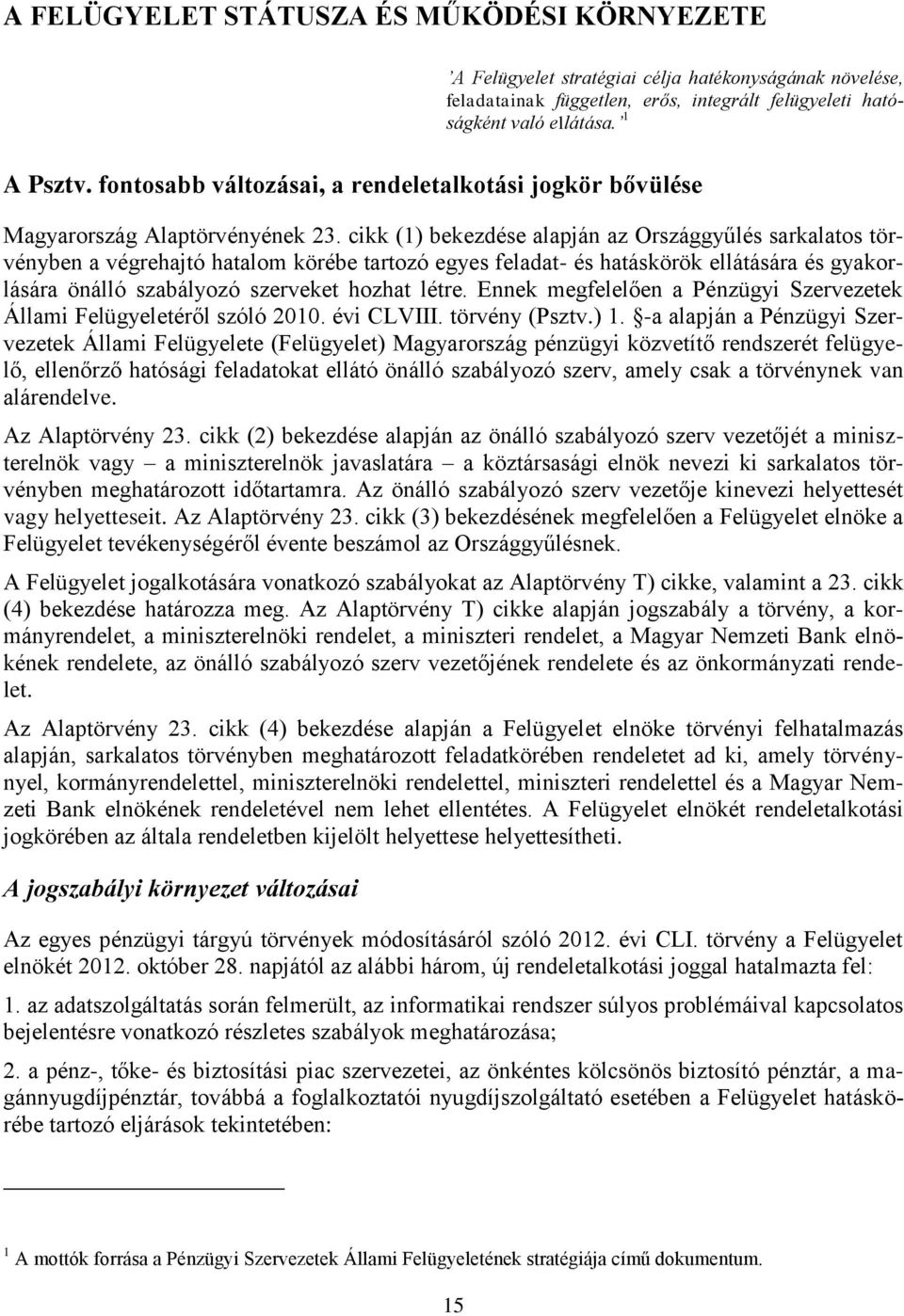 cikk (1) bekezdése alapján az Országgyűlés sarkalatos törvényben a végrehajtó hatalom körébe tartozó egyes feladat- és hatáskörök ellátására és gyakorlására önálló szabályozó szerveket hozhat létre.