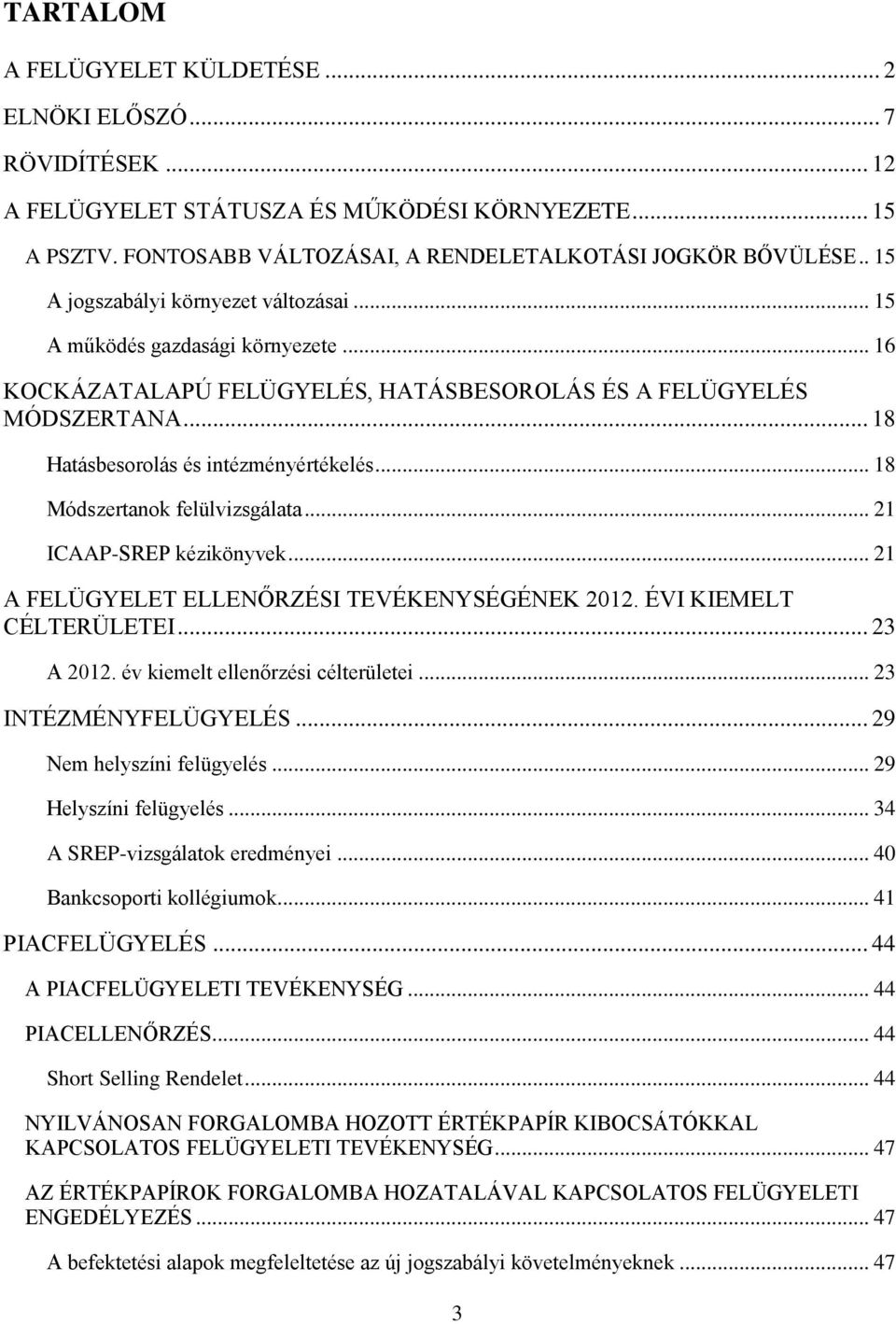 .. 18 Módszertanok felülvizsgálata... 21 ICAAP-SREP kézikönyvek... 21 A FELÜGYELET ELLENŐRZÉSI TEVÉKENYSÉGÉNEK 2012. ÉVI KIEMELT CÉLTERÜLETEI... 23 A 2012. év kiemelt ellenőrzési célterületei.