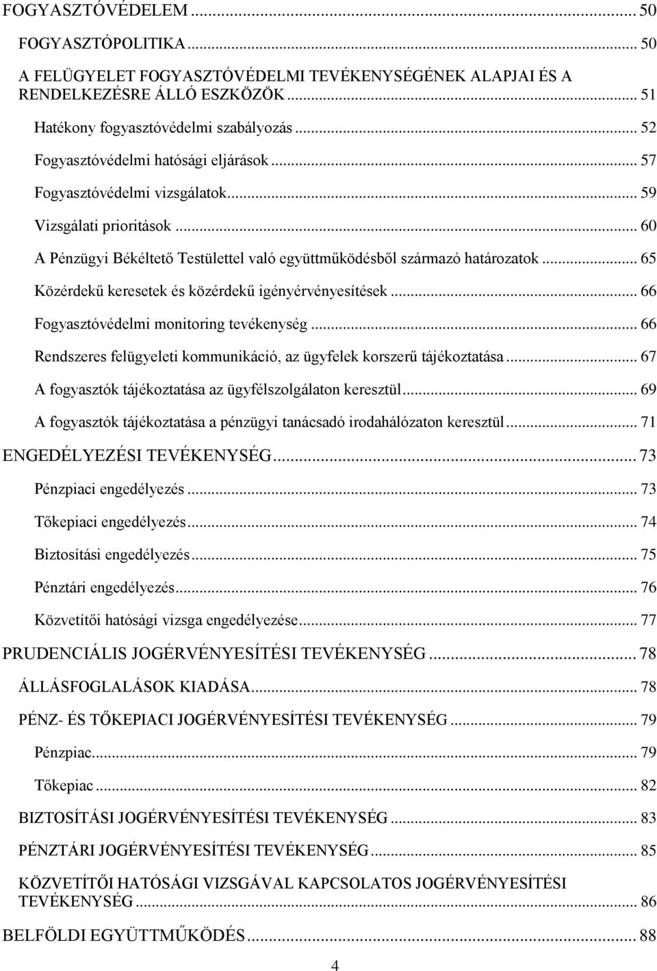 .. 65 Közérdekű keresetek és közérdekű igényérvényesítések... 66 Fogyasztóvédelmi monitoring tevékenység... 66 Rendszeres felügyeleti kommunikáció, az ügyfelek korszerű tájékoztatása.