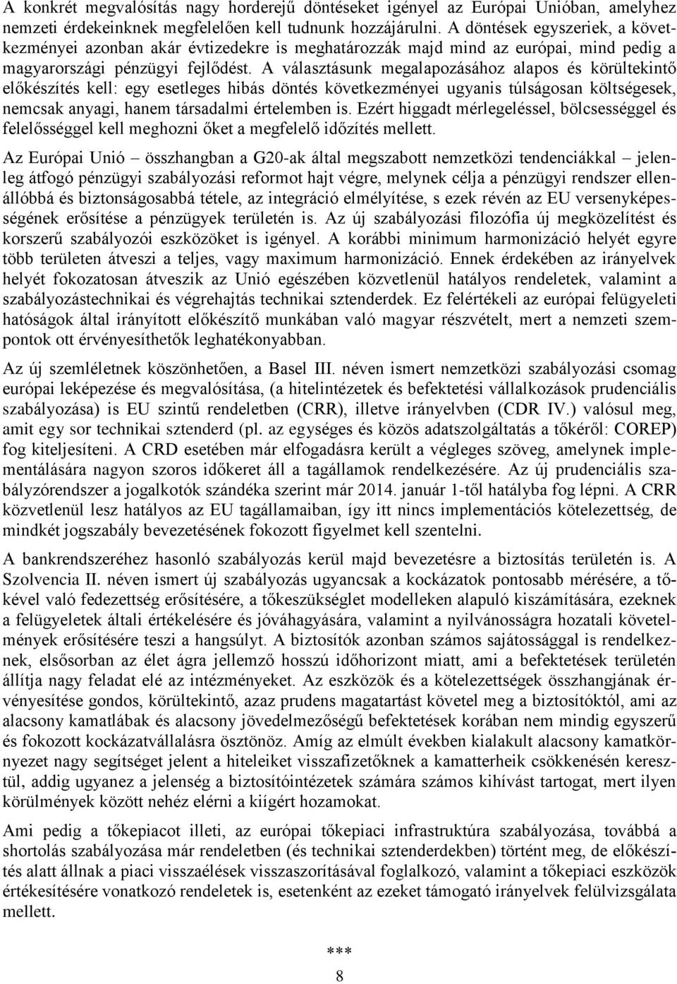 A választásunk megalapozásához alapos és körültekintő előkészítés kell: egy esetleges hibás döntés következményei ugyanis túlságosan költségesek, nemcsak anyagi, hanem társadalmi értelemben is.