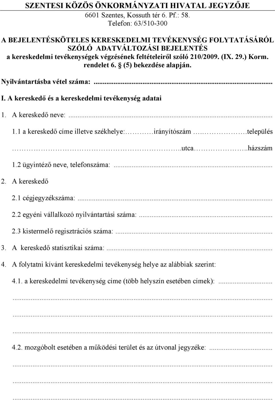 rendelet 6. (5) bekezdése alapján. Nyilvántartásba vétel száma:... I. A kereskedő és a kereskedelmi tevékenység adatai 1. A kereskedő neve:... 1.1 a kereskedő címe illetve székhelye: irányítószám.